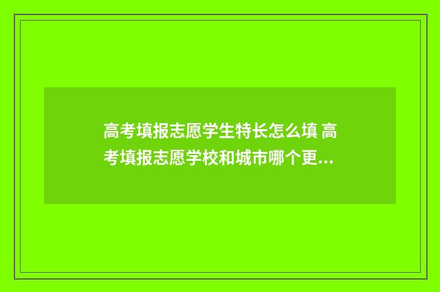 高考填报志愿学生特长怎么填 高考填报志愿学校和城市哪个更重要