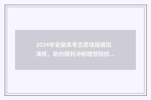 2024年安徽高考志愿填报模拟演练，助你顺利冲刺理想院校！ 2024安徽对口高考试卷