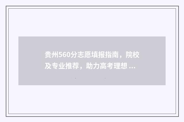 贵州560分志愿填报指南，院校及专业推荐，助力高考理想 贵州高考理科560分
