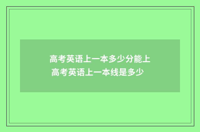 高考英语上一本多少分能上 高考英语上一本线是多少