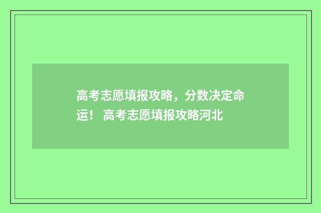 高考志愿填报攻略，分数决定命运！ 高考志愿填报攻略河北
