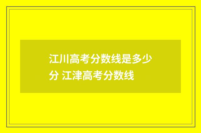江川高考分数线是多少分 江津高考分数线