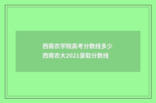 西南农学院高考分数线多少 西南农大2021录取分数线