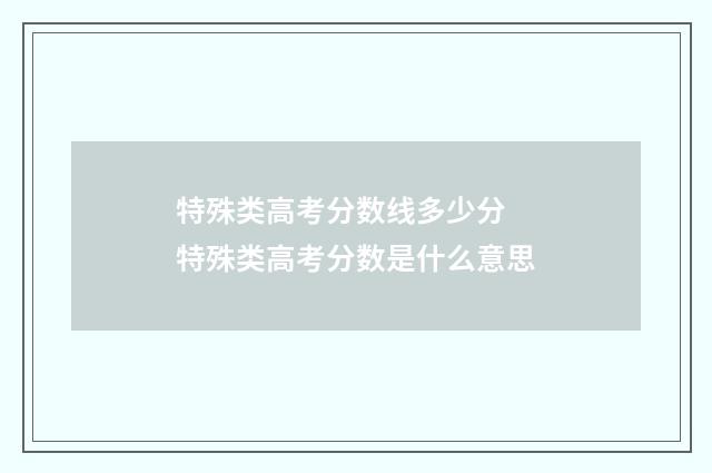 特殊类高考分数线多少分 特殊类高考分数是什么意思
