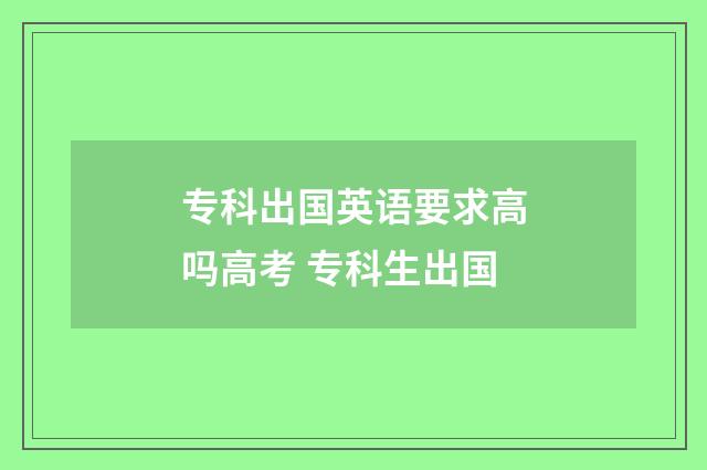 专科出国英语要求高吗高考 专科生出国