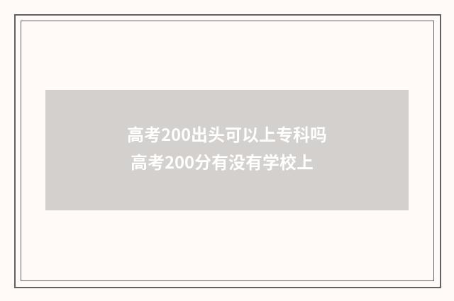 高考200出头可以上专科吗 高考200分有没有学校上