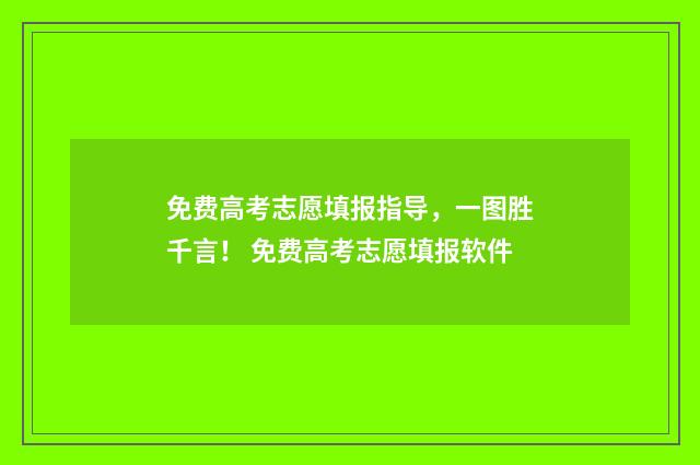 免费高考志愿填报指导,一图胜千言! 免费高考志愿填报软件