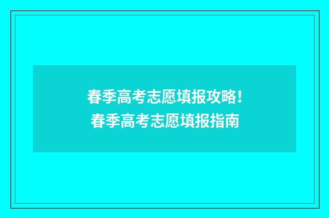 春季高考志愿填报攻略！ 春季高考志愿填报指南