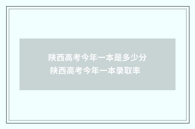 陕西高考今年一本是多少分 陕西高考今年一本录取率