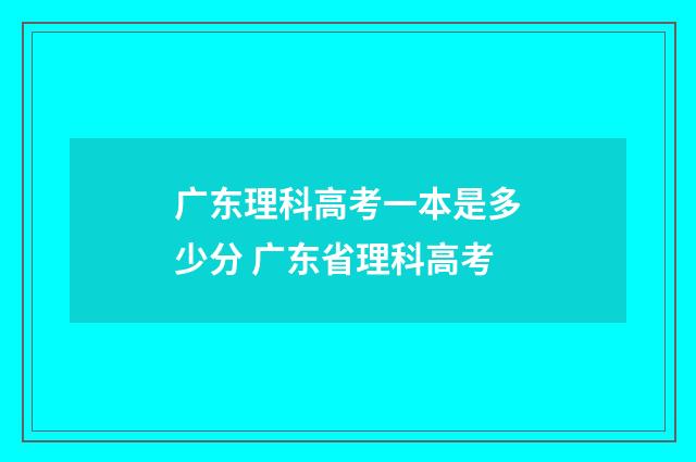 广东理科高考一本是多少分 广东省理科高考