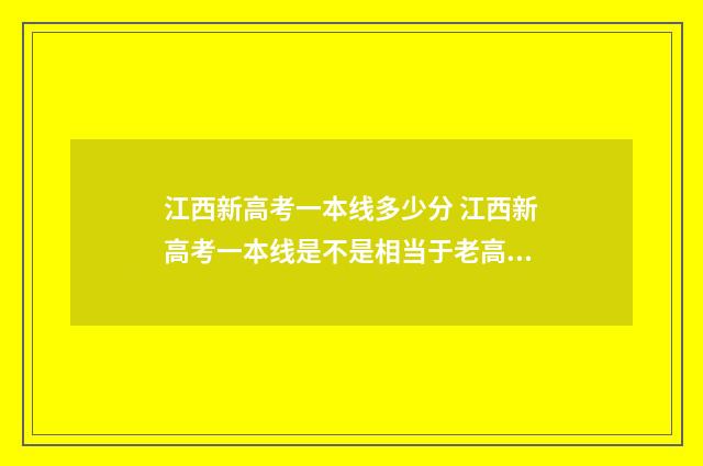 江西新高考一本线多少分 江西新高考一本线是不是相当于老高考的211线