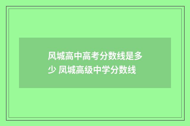 风城高中高考分数线是多少 凤城高级中学分数线