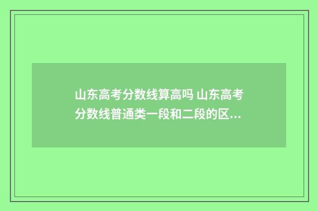 山东高考分数线算高吗 山东高考分数线普通类一段和二段的区别
