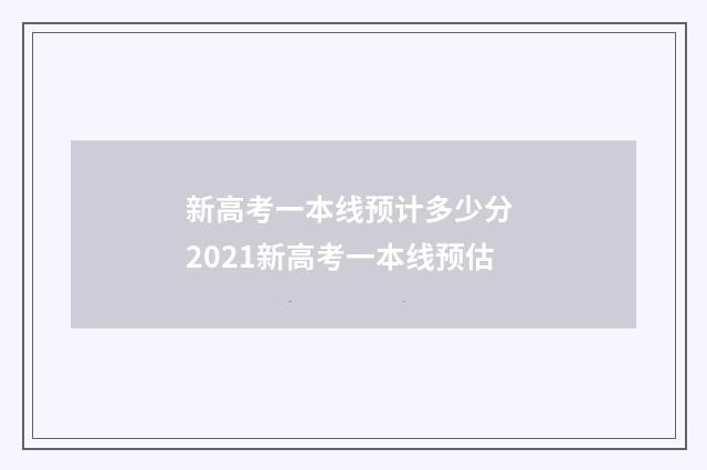 新高考一本线预计多少分 2021新高考一本线预估