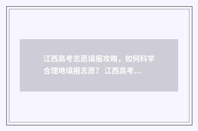 江西高考志愿填报攻略，如何科学合理地填报志愿？ 江西高考志愿填报还有服从调剂吗