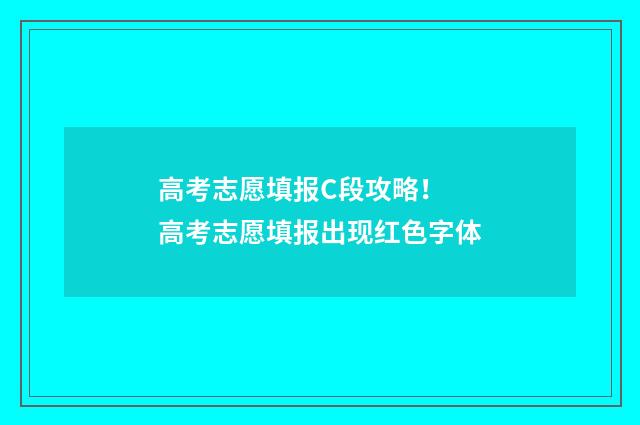 高考志愿填报C段攻略！ 高考志愿填报出现红色字体