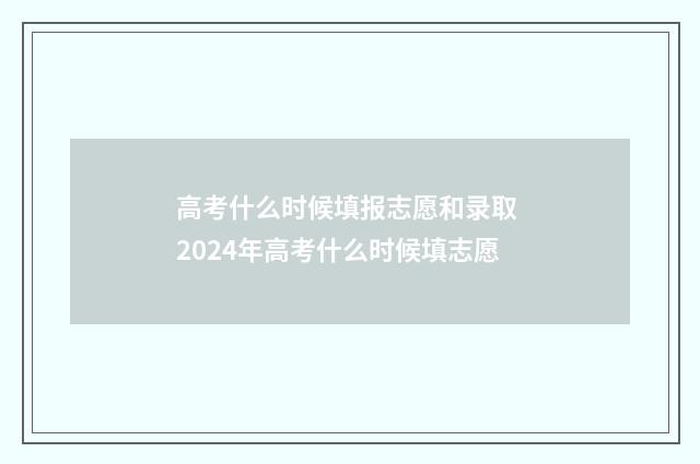 高考什么时候填报志愿和录取 2024年高考什么时候填志愿