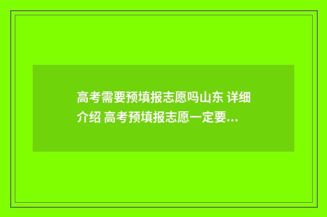 高考需要预填报志愿吗山东 详细介绍 高考预填报志愿一定要填吗