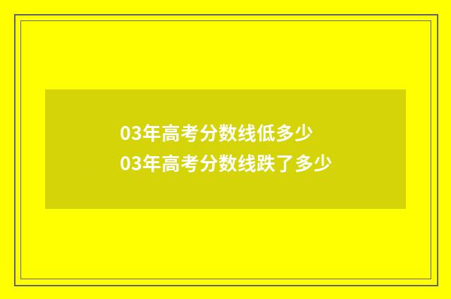 03年高考分数线低多少 03年高考分数线跌了多少