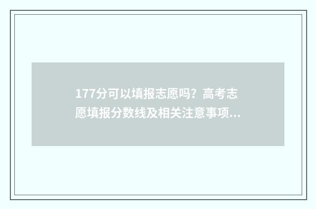 177分可以填报志愿吗？高考志愿填报分数线及相关注意事项 高考177分能读公办的学校吗