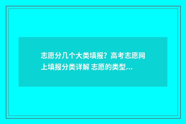 志愿分几个大类填报？高考志愿网上填报分类详解 志愿的类型有哪些