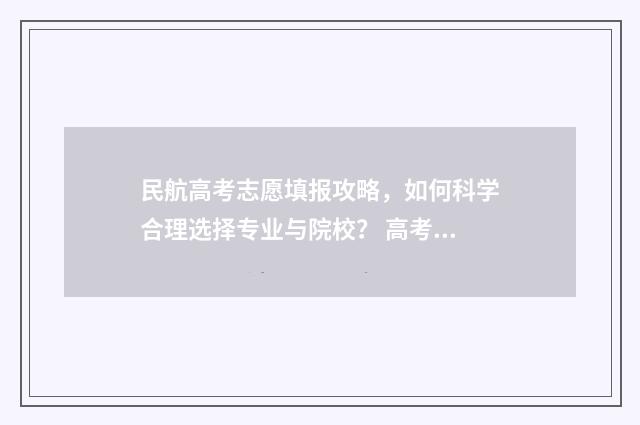 民航高考志愿填报攻略，如何科学合理选择专业与院校？ 高考民航招飞条件