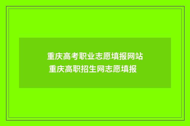 重庆高考职业志愿填报网站 重庆高职招生网志愿填报