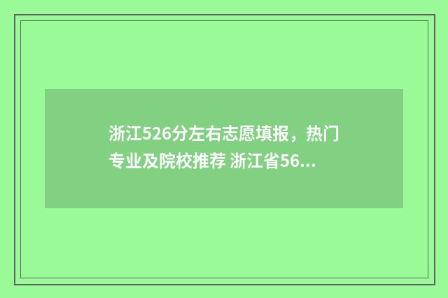 浙江526分左右志愿填报，热门专业及院校推荐 浙江省562分是几本分数线