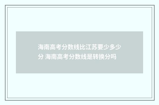 海南高考分数线比江苏要少多少分 海南高考分数线是转换分吗