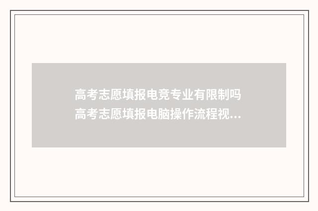 高考志愿填报电竞专业有限制吗 高考志愿填报电脑操作流程视频