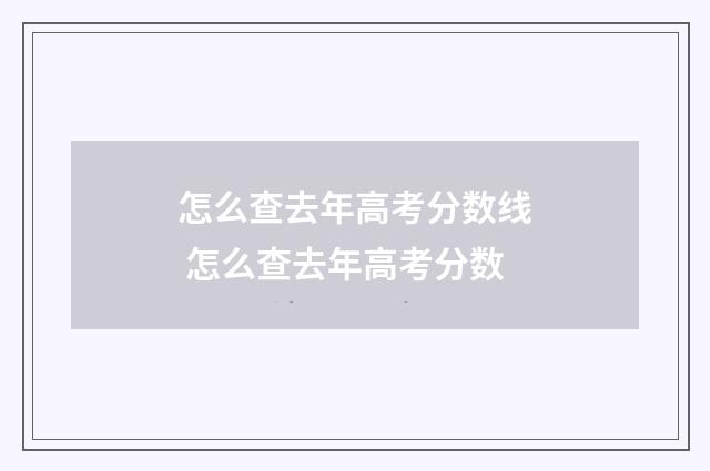 怎么查去年高考分数线 怎么查去年高考分数