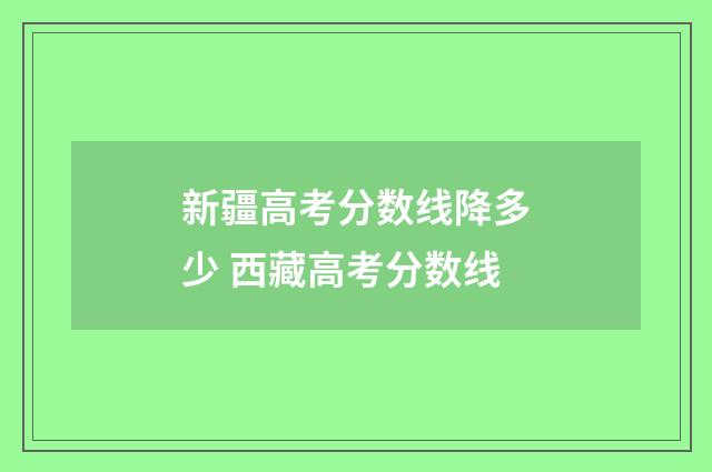 新疆高考分数线降多少 西藏高考分数线