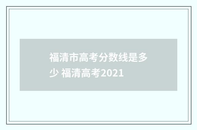 福清市高考分数线是多少 福清高考2021