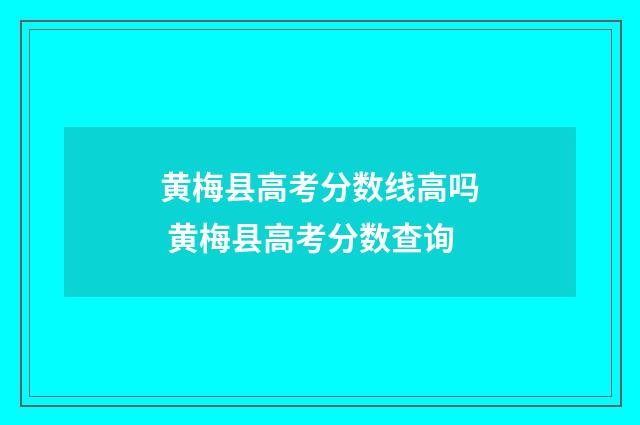 黄梅县高考分数线高吗 黄梅县高考分数查询