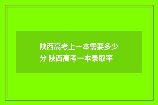 陕西高考上一本需要多少分 陕西高考一本录取率