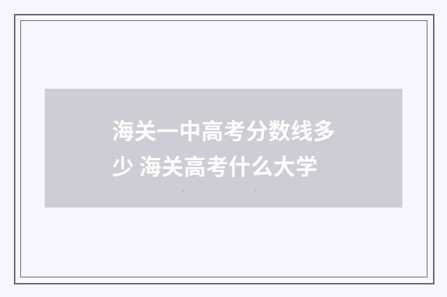 海关一中高考分数线多少 海关高考什么大学