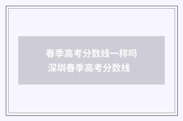 春季高考分数线一样吗 深圳春季高考分数线
