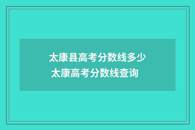 太康县高考分数线多少 太康高考分数线查询