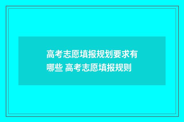 高考志愿填报规划要求有哪些 高考志愿填报规则
