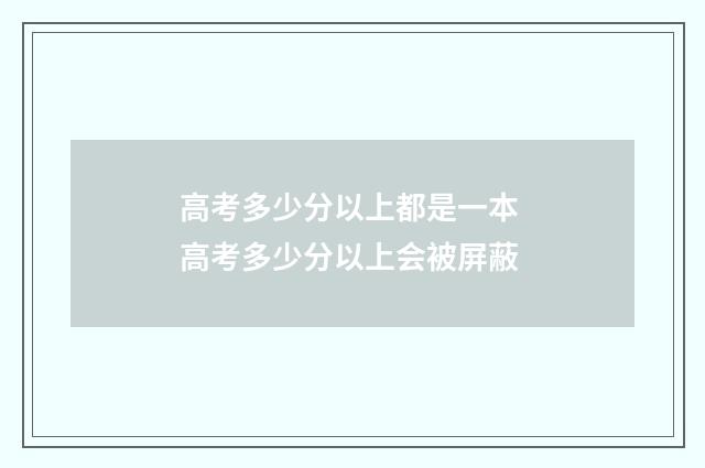 高考多少分以上都是一本 高考多少分以上会被屏蔽
