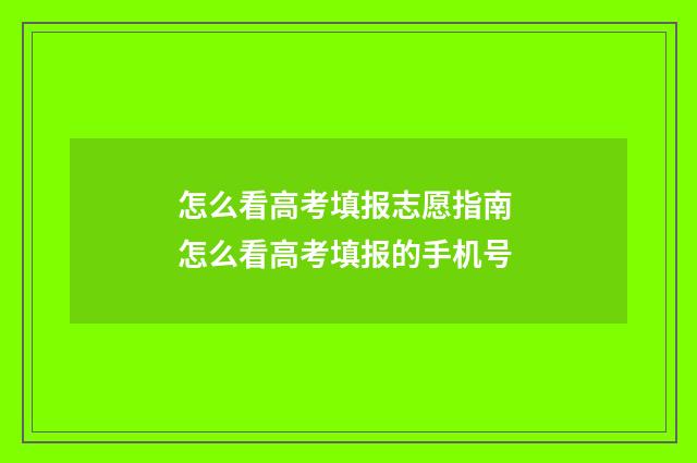 怎么看高考填报志愿指南 怎么看高考填报的手机号