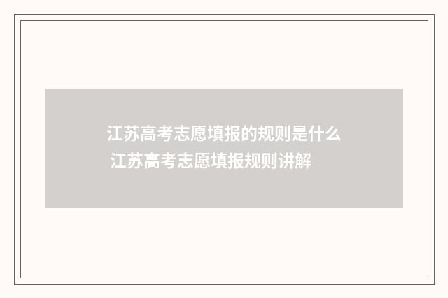 江苏高考志愿填报的规则是什么 江苏高考志愿填报规则讲解