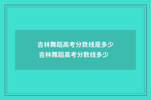吉林舞蹈高考分数线是多少 吉林舞蹈高考分数线多少