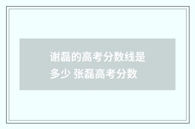 谢磊的高考分数线是多少 张磊高考分数