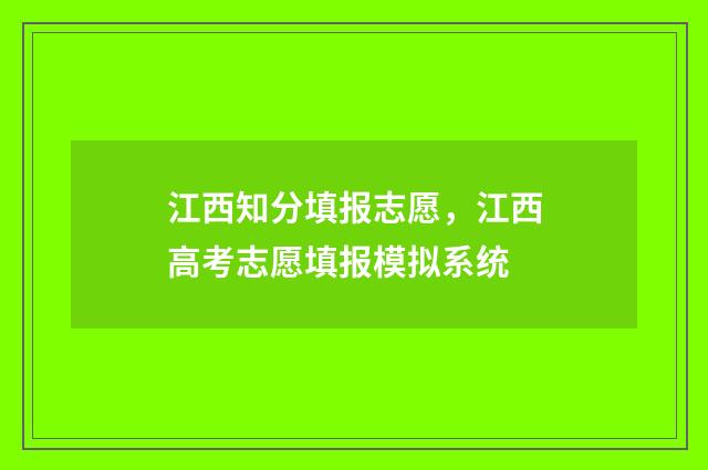 江西知分填报志愿，江西高考志愿填报模拟系统