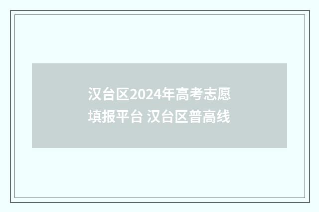 汉台区2024年高考志愿填报平台 汉台区普高线