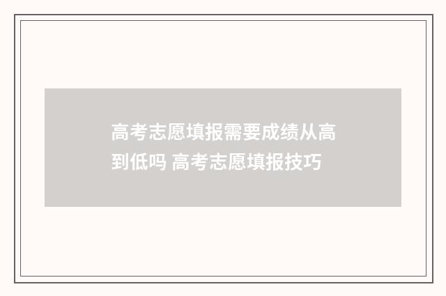 高考志愿填报需要成绩从高到低吗 高考志愿填报技巧