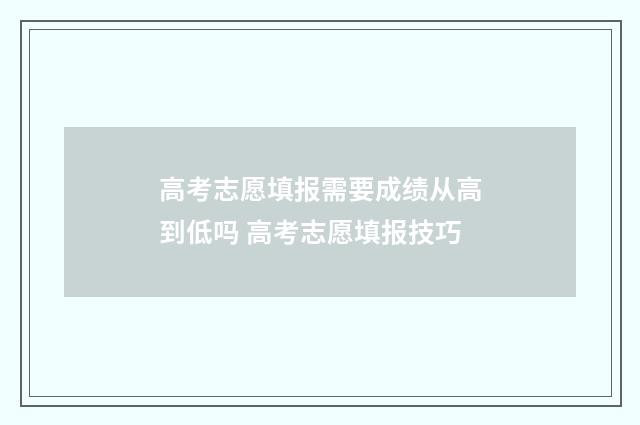 高考志愿填报需要成绩从高到低吗 高考志愿填报技巧