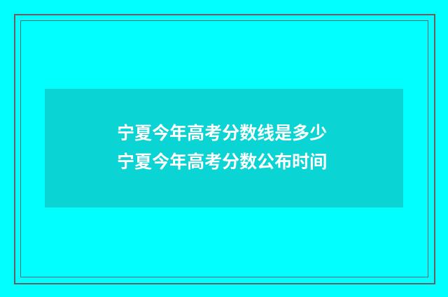 宁夏今年高考分数线是多少 宁夏今年高考分数公布时间