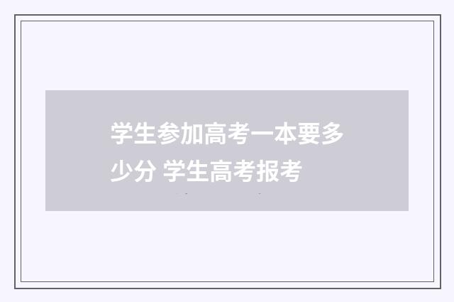 学生参加高考一本要多少分 学生高考报考